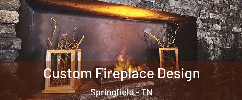 Custom Fireplace Design Springfield - TN