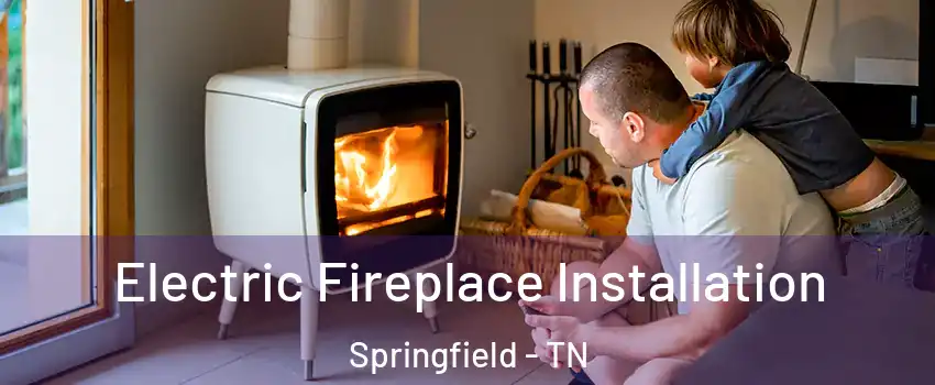 Electric Fireplace Installation Springfield - TN