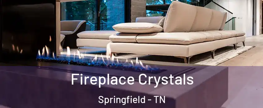 Fireplace Crystals Springfield - TN