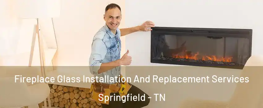 Fireplace Glass Installation And Replacement Services Springfield - TN
