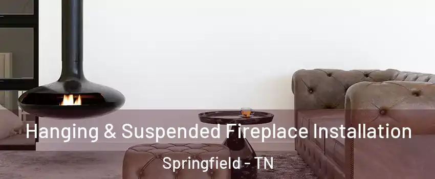 Hanging & Suspended Fireplace Installation Springfield - TN