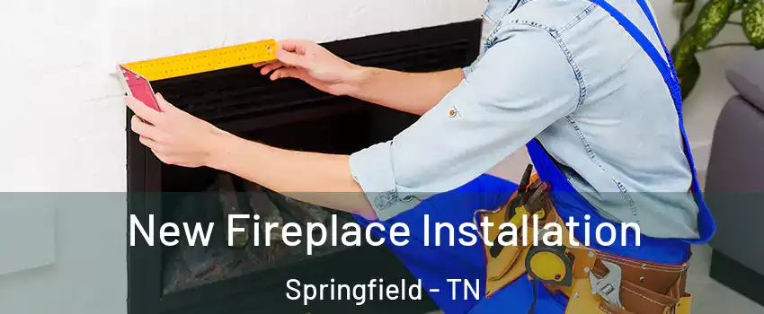 New Fireplace Installation Springfield - TN