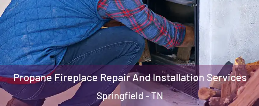 Propane Fireplace Repair And Installation Services Springfield - TN