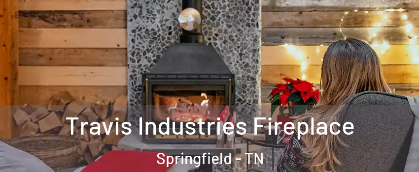 Travis Industries Fireplace Springfield - TN