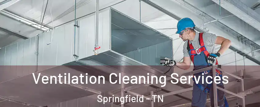Ventilation Cleaning Services Springfield - TN
