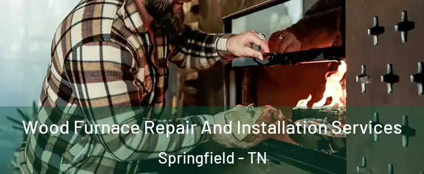 Wood Furnace Repair And Installation Services Springfield - TN